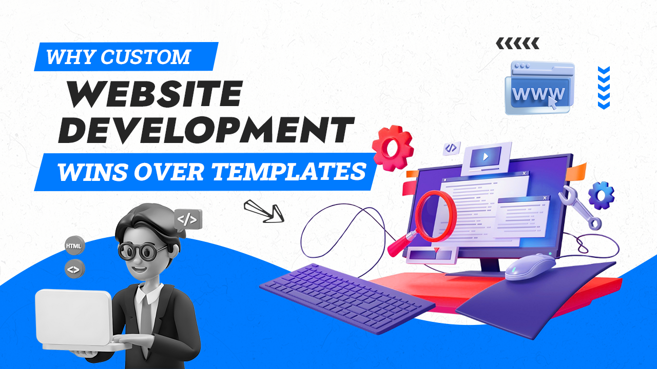 Read more about the article Why Custom Web Development is Better Than Templates
